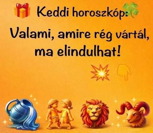 Keddi horoszkóp: Valami, amire rég vártál, ma elindulhat!